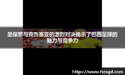 圣保罗与克鲁塞亚的激烈对决揭示了巴西足球的魅力与竞争力