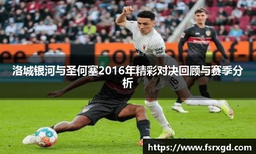 洛城银河与圣何塞2016年精彩对决回顾与赛季分析